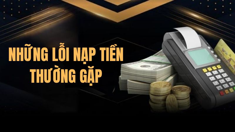 Những lỗi thường gặp khi nạp tiền vào cổng game